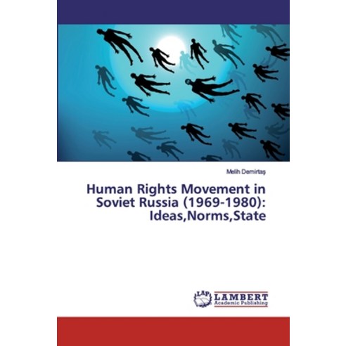 Human Rights Movement in Soviet Russia (1969-1980): Ideas Norms State Paperback, LAP Lambert Academic Publishing