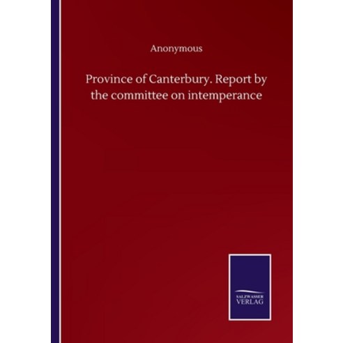 Province of Canterbury. Report by the committee on intemperance Paperback, Salzwasser-Verlag Gmbh