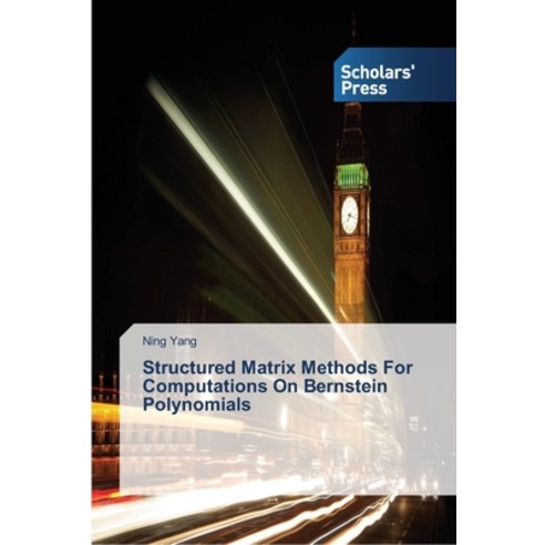 Structured Matrix Methods For Computations On Bernstein Polynomials Paperback, Scholars'' Press