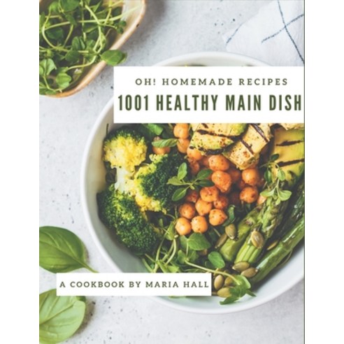Oh! 1001 Homemade Healthy Main Dish Recipes: Happiness is When You Have a Homemade Healthy Main Dish... Paperback, Independently Published, English, 9798697667637