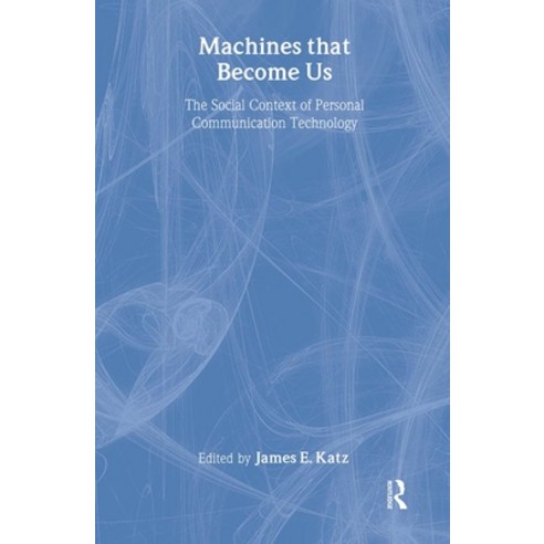 (영문도서) Machines That Become Us: The Social Context of Personal Communication Technology Hardcover, Routledge, English, 9780765801586