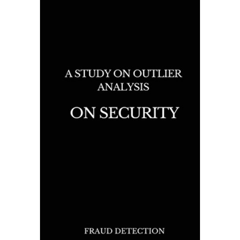 (영문도서) A Study on Outlier Analysis on Security Fraud Detection Paperback, Jagannath University, English, 9784805973738