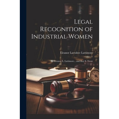 (영문도서) Legal Recognition of Industrial Women: By Eleanor L. Lattimore... and Ray S. Trent Paperback, Legare Street Press, English, 9781022788213
