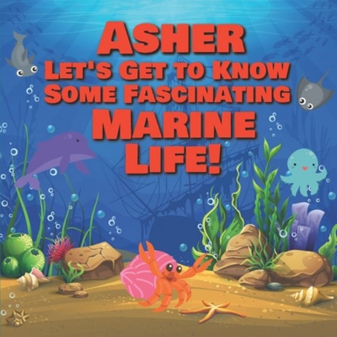 Asher Let''s Get to Know Some Fascinating Marine Life!: Personalized Baby Books with Your Child''s Nam... Paperback, Independently Published