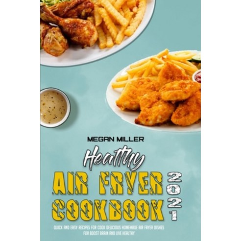 Healthy Air Fryer Cookbook 2021: Quick And Easy Recipes for Cook Delicious Homemade Air Fryer Dishes... Paperback, Megan Miller, English, 9781801947268