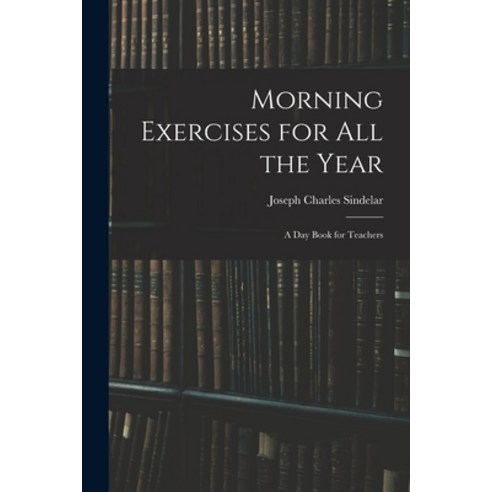 (영문도서) Morning Exercises for All the Year: A Day Book for Teachers Paperback, Legare Street Press, English, 9781015423077