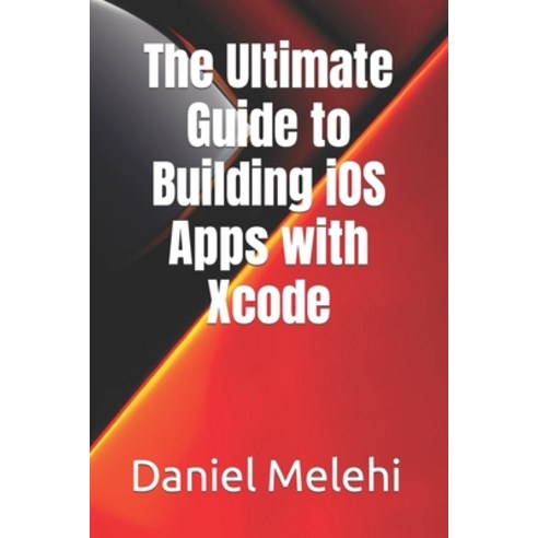 (영문도서) The Ultimate Guide to Building iOS Apps with Xcode Paperback, Independently Published, English, 9798394079085