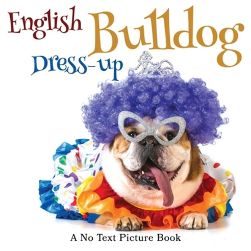 English Bulldog Dress-up A No Text Picture Book: A Calming Gift for Alzheimer Patients and Senior C... Paperback, Lasting Happiness, 9781990181238