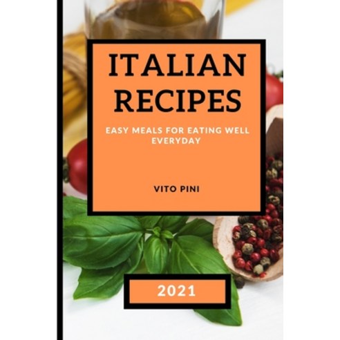 Italian Recipes 2021: Easy Meals for Eating Well Everyday - Vegetables Paperback, Vito Pini, English, 9781801985437