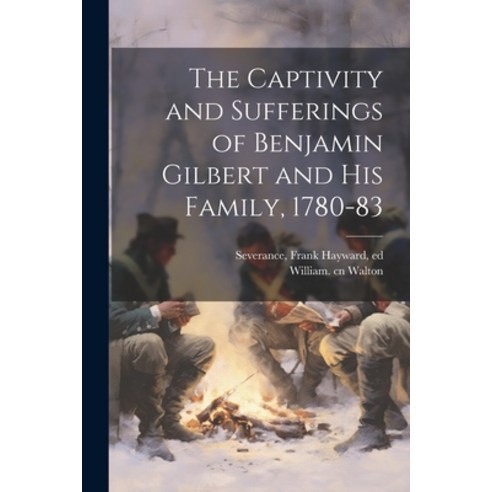 (영문도서) The Captivity and Sufferings of Benjamin Gilbert and his Family 1780-83 Paperback, Legare Street Press, English, 9781021185976