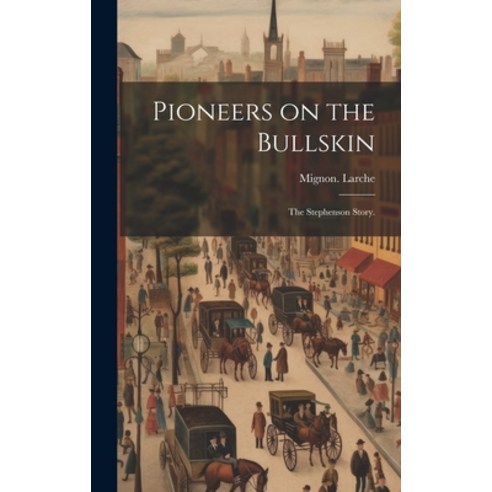 (영문도서) Pioneers on the Bullskin; the Stephenson Story. Hardcover, Hassell Street Press, English, 9781019352403