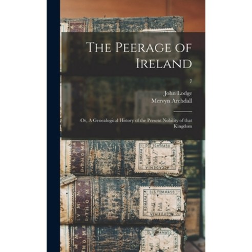(영문도서) The Peerage of Ireland: or A Genealogical History of the Present Nobility of That Kingdom; 7 Hardcover, Legare Street Press, English, 9781013688928