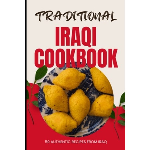 (영문도서) Traditional Iraqi Cookbook: 50 Authentic Recipes from Iraq Paperback, Independently Published, English, 9798321390986