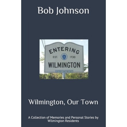 Wilmington Our Town: A Collection of Memories and Personal Stories by Wilmington Residents Paperback, Independently Published, English, 9798728487845