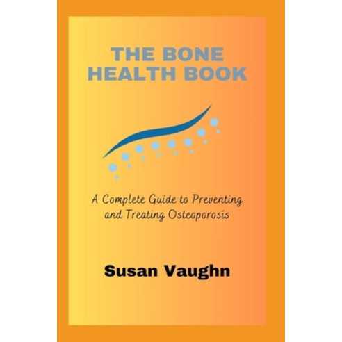 (영문도서) The Bone Health Book: A Complete Guide to Preventing and Treating Osteoporosis Paperback, Independently Published, English, 9798865950141