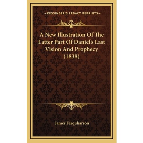 (영문도서) A New Illustration Of The Latter Part Of Daniel''s Last Vision And Prophecy (1838) Hardcover, Kessinger Publishing, English, 9781164734499