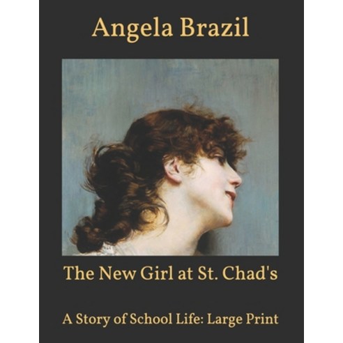 The New Girl at St. Chad''s: A Story of School Life: Large Print Paperback, Independently Published, English, 9798598515228
