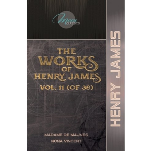 The Works of Henry James Vol. 11 (of 36): Madame de Mauves; Nona ...