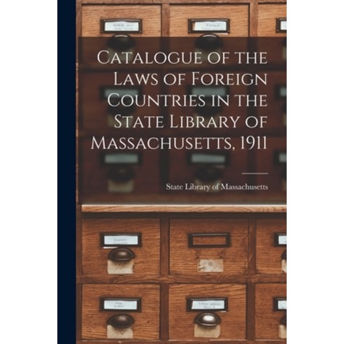 (영문도서) Catalogue of the Laws of Foreign Countries in the State Library of Massachusetts 1911 Paperback, Legare Street Press, English, 9781014760487
