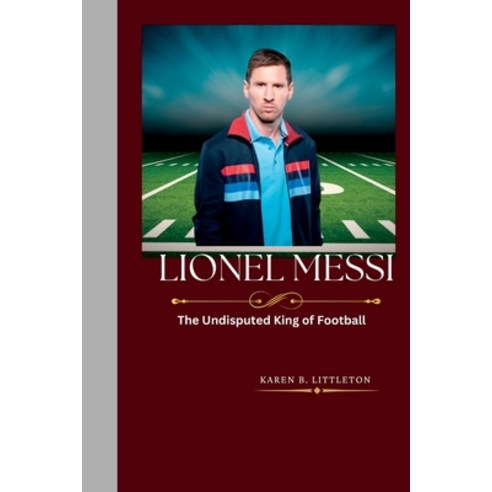 (영문도서) Lionel Messi: The Undisputed King of Football Paperback, Independently Published, English, 9798853593961