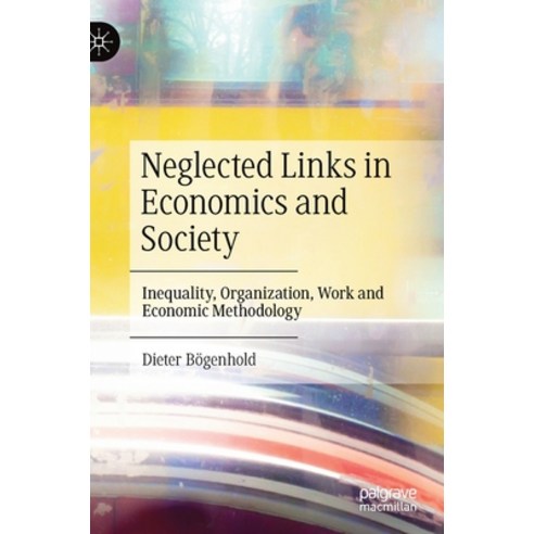 (영문도서) Neglected Links in Economics and Society: Inequality Organization Work and Economic Methodo... Hardcover, Palgrave MacMillan