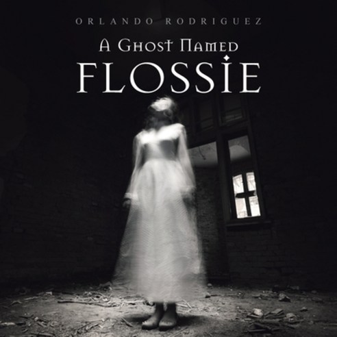 (영문도서) A Ghost Named Flossie Paperback, Xlibris Us, English, 9781664177819