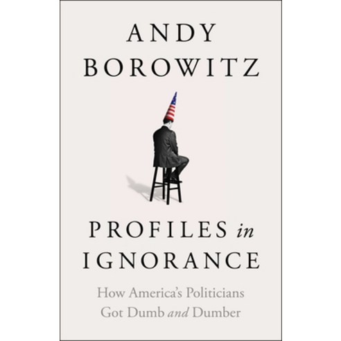(영문도서) Profiles in Ignorance: How America''s Politicians Got Dumb and Dumber Hardcover, Avid Reader Press / Simon &..., English, 9781668003886