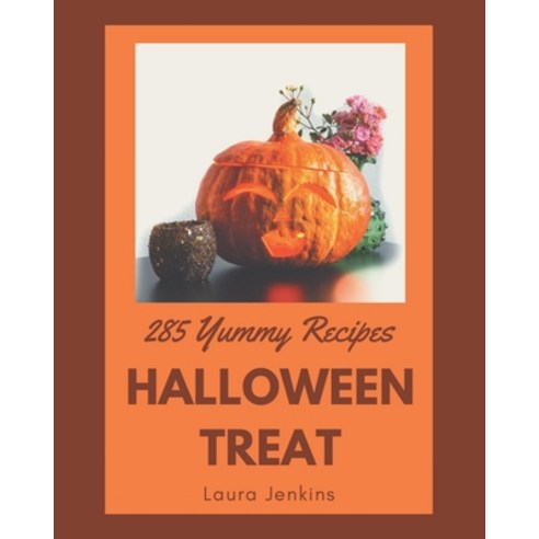285 Yummy Halloween Treat Recipes: A Yummy Halloween Treat Cookbook that Novice can Cook Paperback, Independently Published