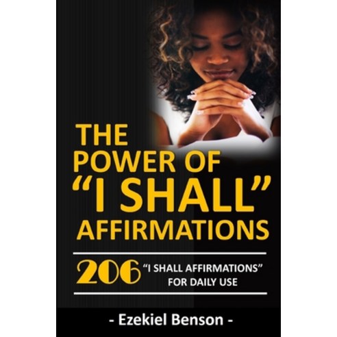 The Power Of "I Shall" Affirmations: 206 "I Shall Affirmations" For Daily Use Paperback, Independently Published, English, 9798588921084