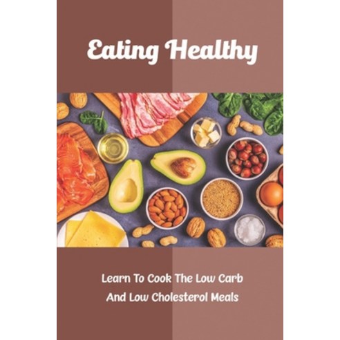 (영문도서) Eating Healthy: Learn To Cook The Low Carb And Low Cholesterol Meals Paperback, Independently Published, English, 9798422889624