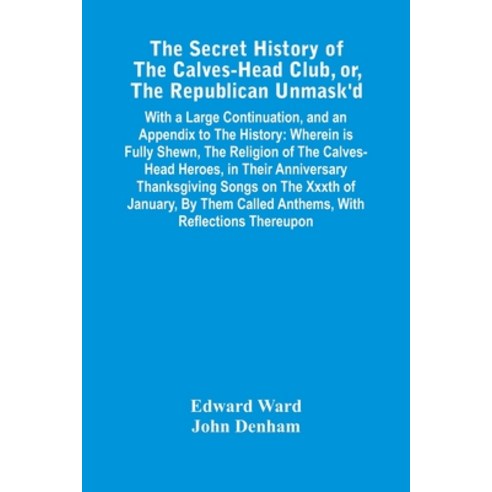 The Secret History Of The Calves-Head Club Or The Republican Unmask''D: With A Large Continuation ... Paperback, Alpha Edition, English, 9789354446535