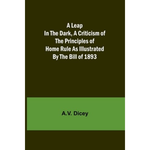 (영문도서) A Leap in the Dark A Criticism of the Principles of Home Rule as Illustrated by the Bill of ... Paperback, Alpha Edition, English, 9789356717251