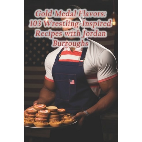 (영문도서) Gold Medal Flavors: 103 Wrestling-Inspired Recipes with Jordan Burroughs Paperback, Independently Published, English, 9798873687299