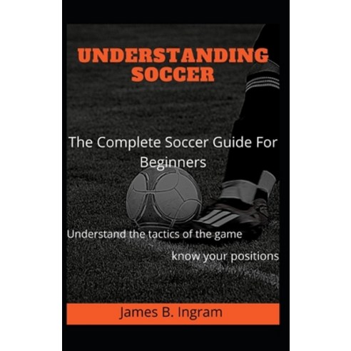 (영문도서) Understanding Soccer: The Complete Soccer Guide For Beginners ...