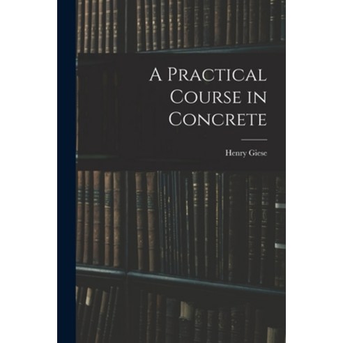 (영문도서) A Practical Course in Concrete Paperback, Hassell Street Press, English, 9781013649868