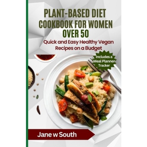 (영문도서) Plant-Based Diet Cookbook for Women over 50: Quick and Easy Healthy Vegan Recipes on a Budget Paperback, Independently Published, English, 9798854403269