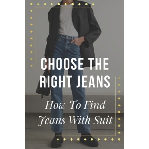 (영문도서) Choose The Right Jeans: How To Find Jeans With Suit: Shop For Jeans With Suit Paperback, Independently Published, English, 9798546324025