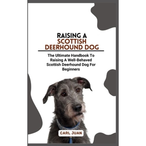(영문도서) Scottish Deerhound Dog: The Ultimate Handbook To Raising A Well-Behaved Scottish Deerhound Do... Paperback, Independently Published, English, 9798875523236