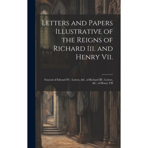 (영문도서) Letters and Papers Illustrative of the Reigns of Richard Iii. and Henry Vii.: Funeral of Edwa... Hardcover, Legare Street Press, English, 9781020350597
