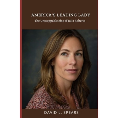 (영문도서) America''s Leading Lady: The Unstoppable Rise of Julia Roberts Paperback, Independently Published, English, 9798345200087