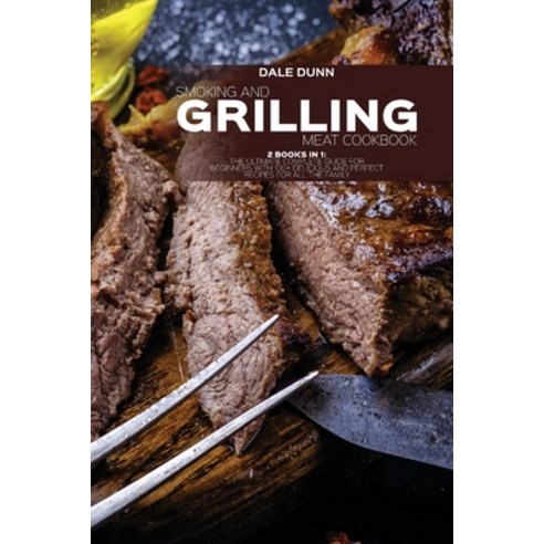 (영문도서) Smoking and Grilling Meat Cookbook: 2 Books in 1: The Ultimate Complete Guide for Beginners w... Paperback, Dale Dunn, English, 9781802892239