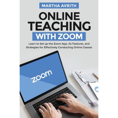Online Teaching With Zoom: Learn To Set Up The Zoom App Its Features And Strategies For Effectivel... Paperback, Independently Published