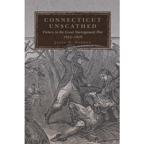Connecticut Unscathed 45: Victory in the Great Narragansett War 1675-1676 Paperback, University of Oklahoma Press, English, 9780806175621