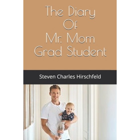 The Diary of Mr. Mom Grad Student Paperback, Independently Published, English, 9781719882217