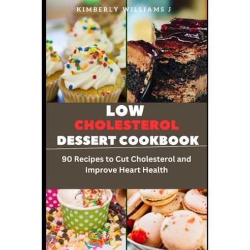 (영문도서) Low Cholesterol Dessert Cookbook: 90 Recipes to Cut Cholesterol and Improve Heart Health Paperback, Independently Published, English, 9798864174821