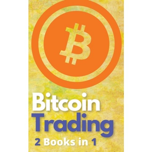 (영문도서) Bitcoin Trading 2 Books in 1: The Only BTC and Cryptocurrency Trading Guide that Teaches You ... Hardcover, Financial Education, English, 9781802869491