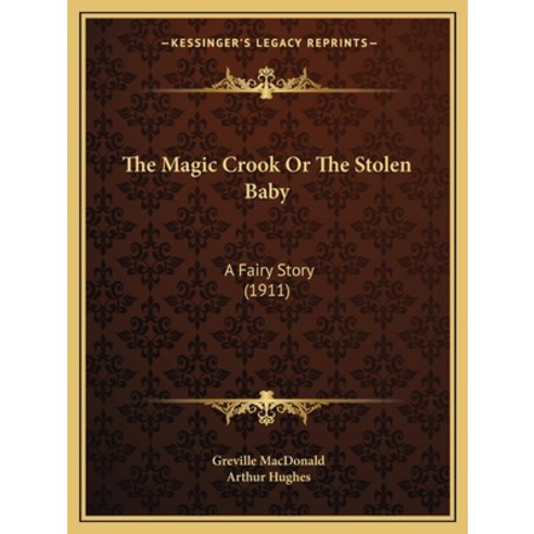 The Magic Crook Or The Stolen Baby: A Fairy Story (1911) Paperback, Kessinger Publishing
