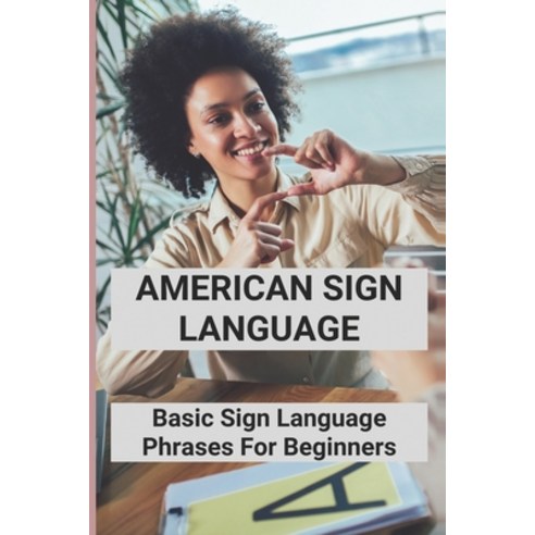 (영문도서) American Sign Language: Basic Sign Language Phrases For Beginners: Basic Sign Language Paperback, Independently Published, English, 9798504787091