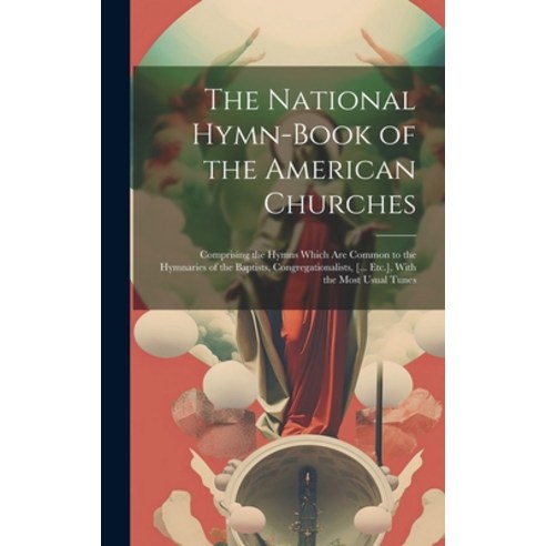 (영문도서) The National Hymn-Book of the American Churches: Comprising the Hymns Which Are Common to the... Hardcover, Legare Street Press, English, 9781019635032
