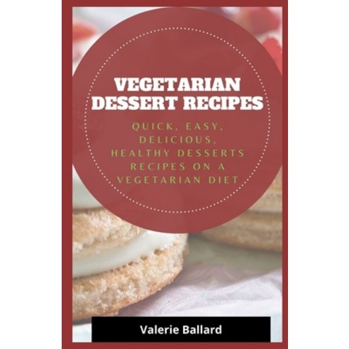 (영문도서) Vegetarian Dessert Recipes: Quick Easy Delicious Healthy Dessert Recipes on a Vegetarian Diet Paperback, Independently Published, English, 9798642977286